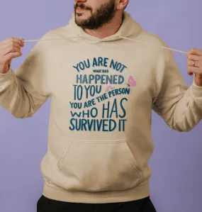 You Are Not What Has Happened To You, You Are The Person That Has Survived It - Hoodie