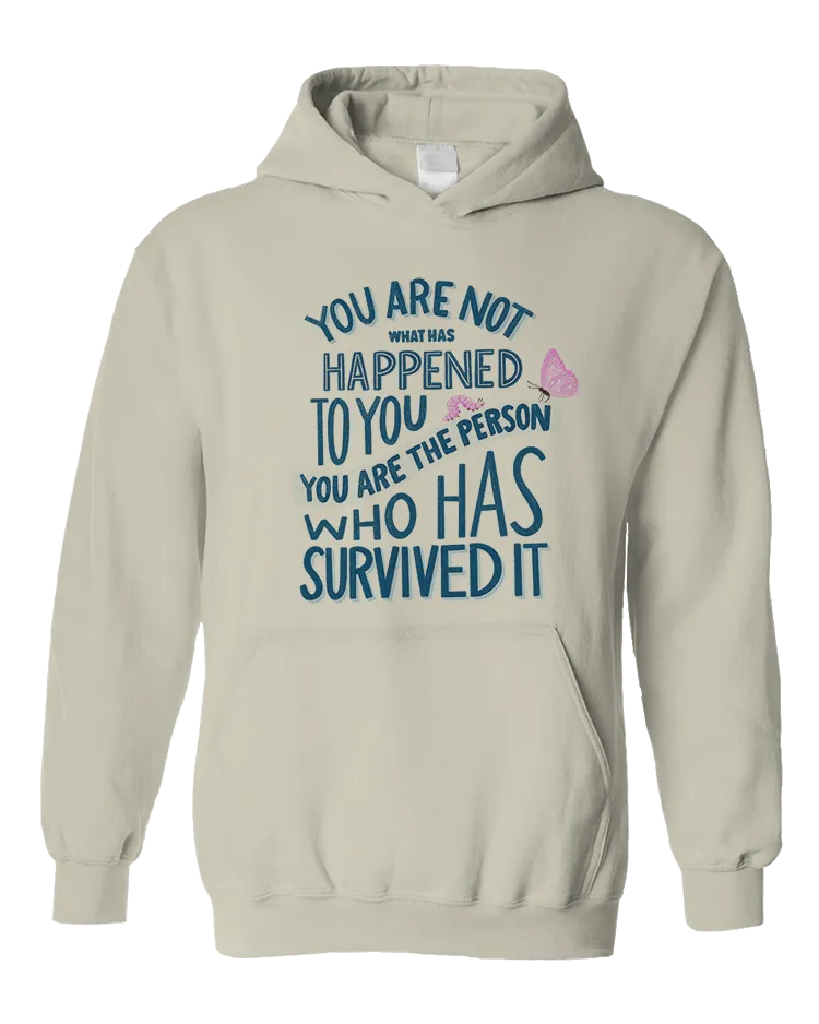 You Are Not What Has Happened To You, You Are The Person That Has Survived It - Hoodie