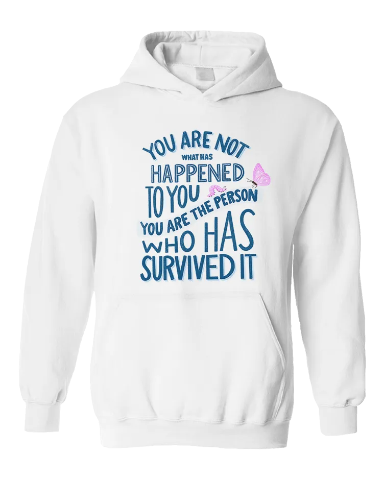 You Are Not What Has Happened To You, You Are The Person That Has Survived It - Hoodie