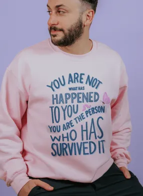 You Are Not What Has Happened To You, You Are The Person That Has Survived It - Sweatshirt