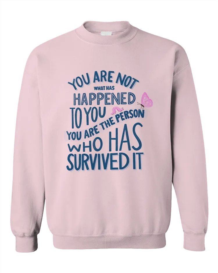 You Are Not What Has Happened To You, You Are The Person That Has Survived It - Sweatshirt